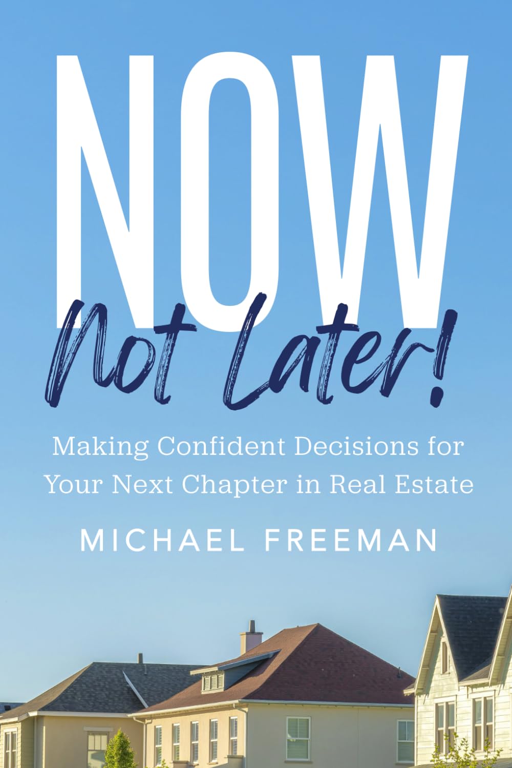 Now, Not Later! Making Confident Decisions for Your Next Chapter in Real Estate